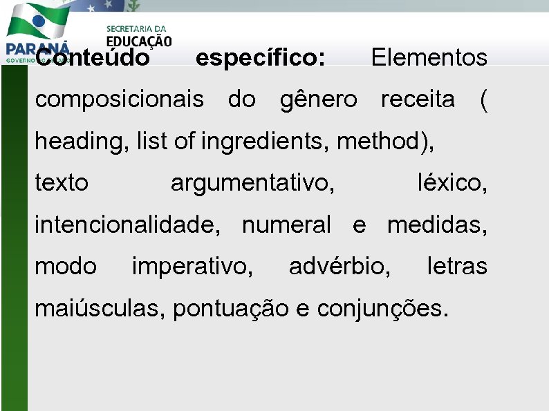 Conteúdo específico: Elementos composicionais do gênero receita ( heading, list of ingredients, method), texto