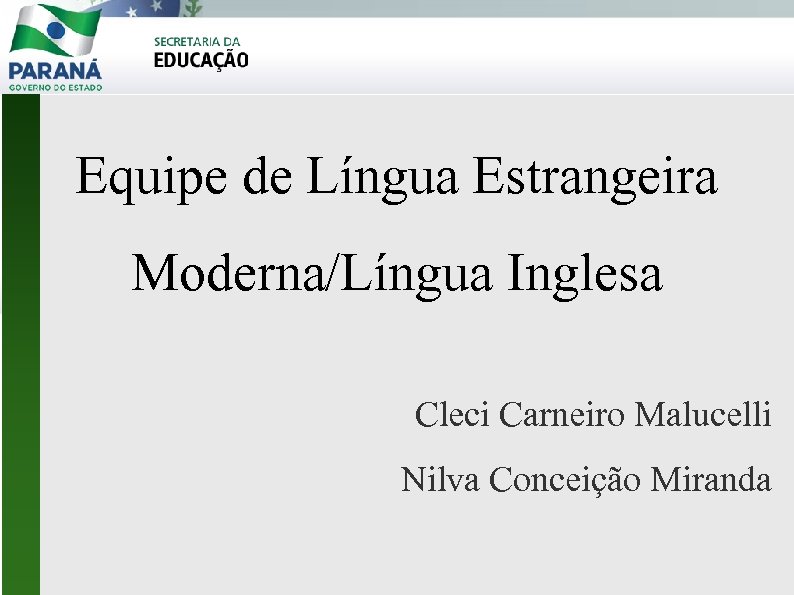 Equipe de Língua Estrangeira Moderna/Língua Inglesa Cleci Carneiro Malucelli Nilva Conceição Miranda 