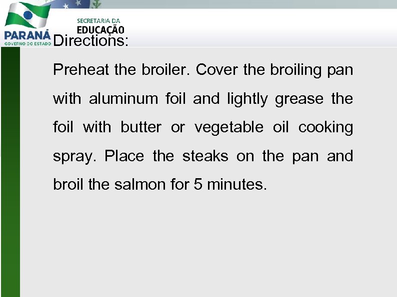 Directions: Preheat the broiler. Cover the broiling pan with aluminum foil and lightly grease
