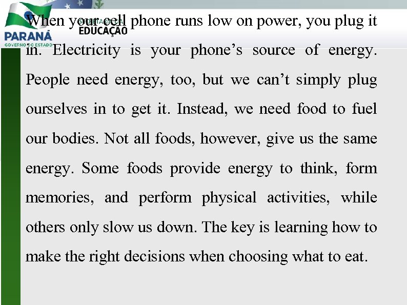 When your cell phone runs low on power, you plug it in. Electricity is