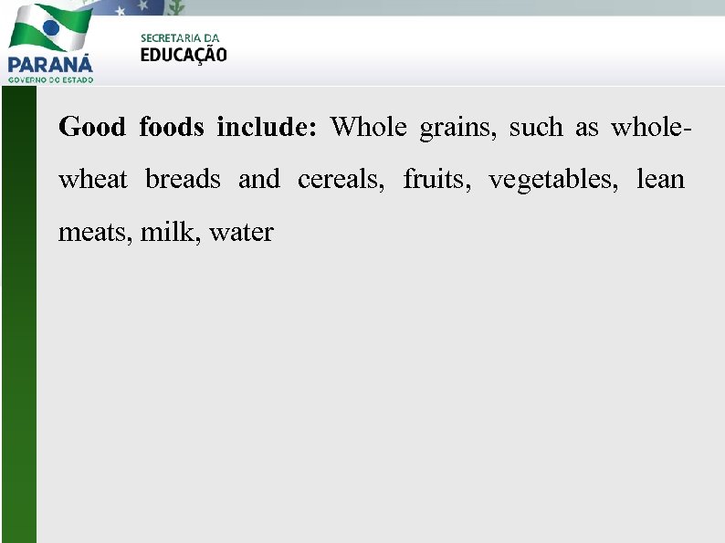 Good foods include: Whole grains, such as wholewheat breads and cereals, fruits, vegetables, lean