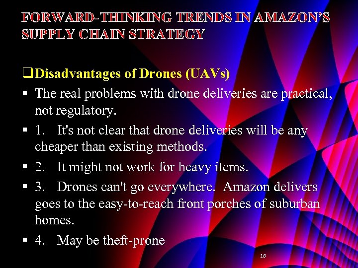 FORWARD-THINKING TRENDS IN AMAZON’S SUPPLY CHAIN STRATEGY q Disadvantages of Drones (UAVs) § The