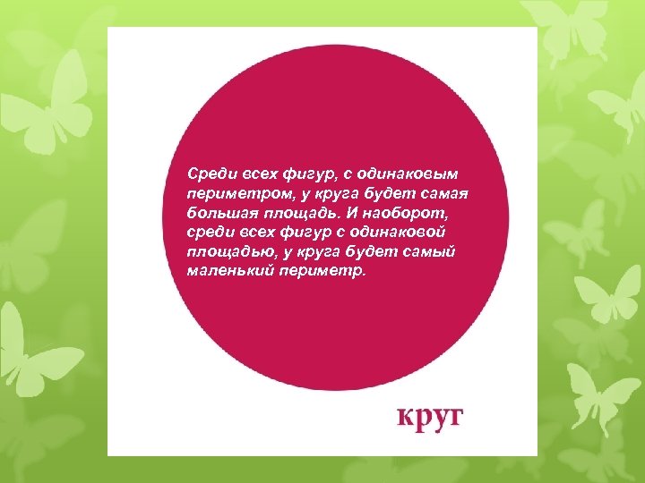 Среди всех фигур, с одинаковым периметром, у круга будет самая большая площадь. И наоборот,
