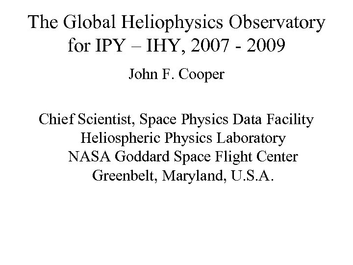 The Global Heliophysics Observatory for IPY – IHY, 2007 - 2009 John F. Cooper