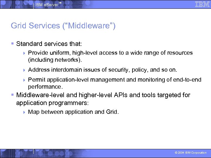 IBM e. Server™ Grid Services (“Middleware”) § Standard services that: 4 Provide uniform, high-level