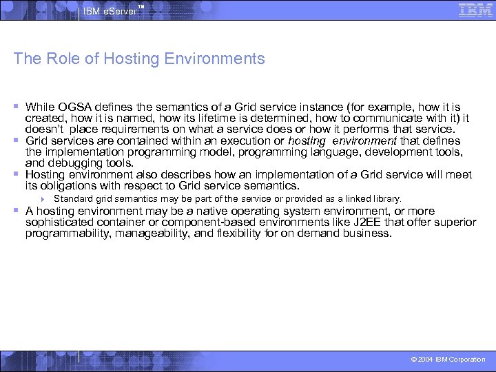 IBM e. Server™ The Role of Hosting Environments § While OGSA defines the semantics