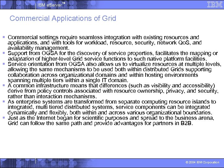 IBM e. Server™ Commercial Applications of Grid § Commercial settings require seamless integration with
