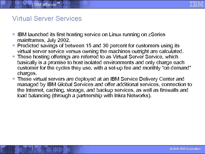 IBM e. Server™ Virtual Server Services § IBM launched its first hosting service on