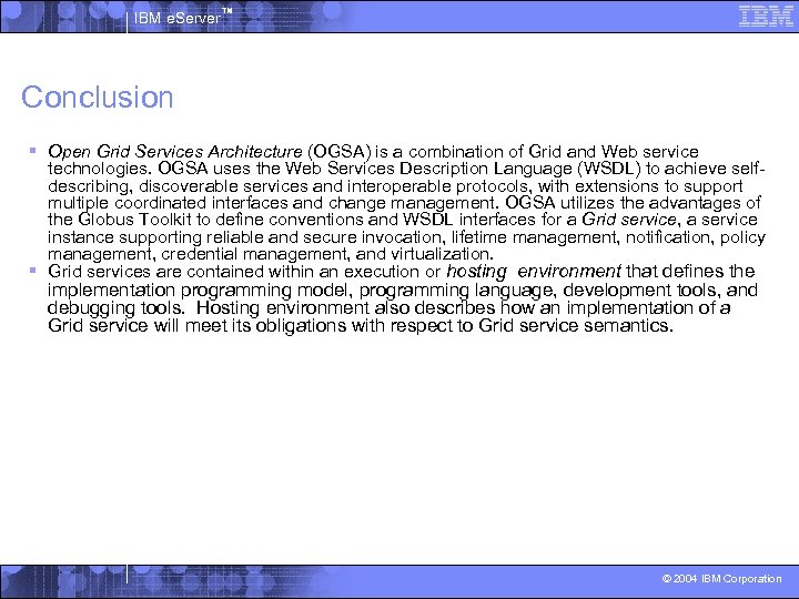 IBM e. Server™ Conclusion § Open Grid Services Architecture (OGSA) is a combination of