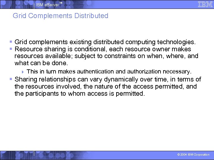 IBM e. Server™ Grid Complements Distributed § Grid complements existing distributed computing technologies. §