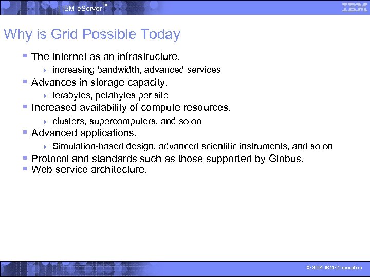 IBM e. Server™ Why is Grid Possible Today § The Internet as an infrastructure.