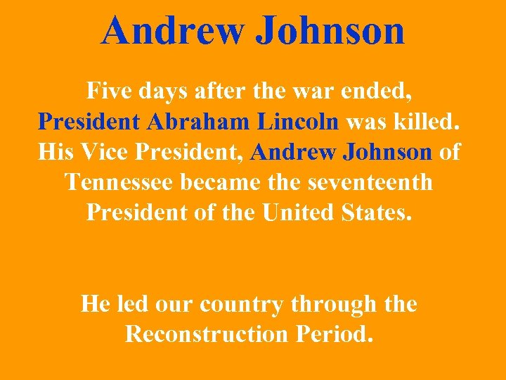 Andrew Johnson Five days after the war ended, President Abraham Lincoln was killed. His