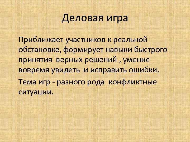 Деловая игра Приближает участников к реальной обстановке, формирует навыки быстрого принятия верных решений ,