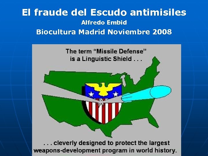 El fraude del Escudo antimisiles Alfredo Embid Biocultura Madrid Noviembre 2008 