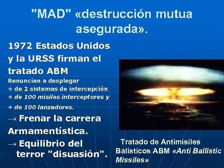 "MAD" «destrucción mutua asegurada» . 1972 Estados Unidos y la URSS firman el tratado
