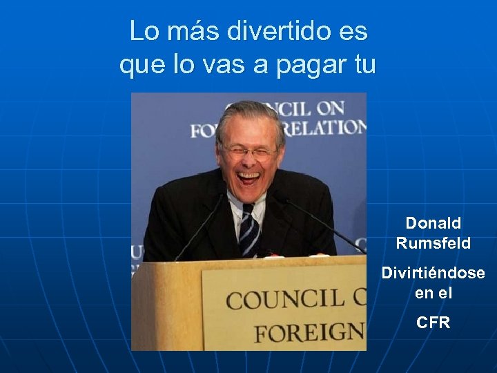 Lo más divertido es que lo vas a pagar tu Donald Rumsfeld Divirtiéndose en