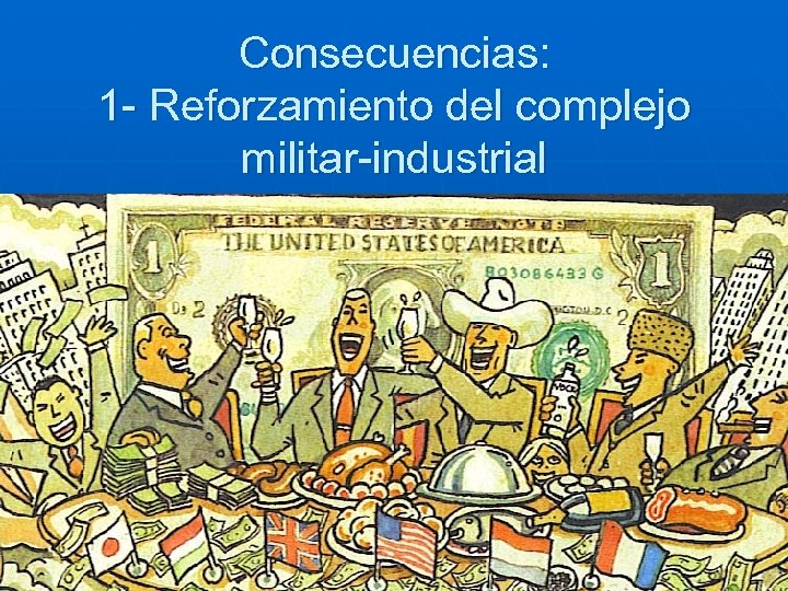 Consecuencias: 1 - Reforzamiento del complejo militar-industrial 