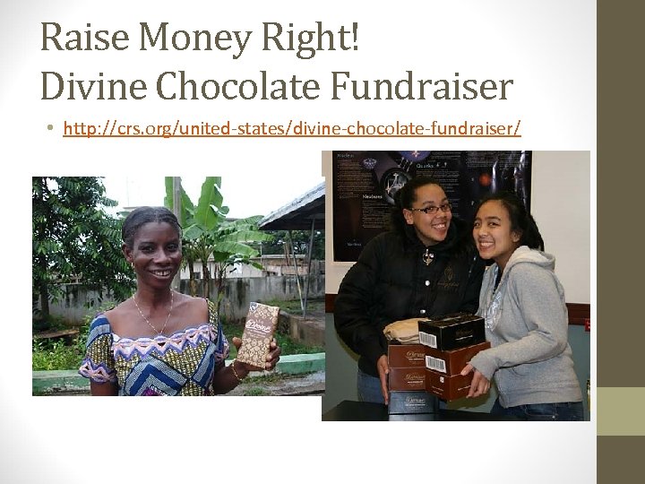 Raise Money Right! Divine Chocolate Fundraiser • http: //crs. org/united-states/divine-chocolate-fundraiser/ 