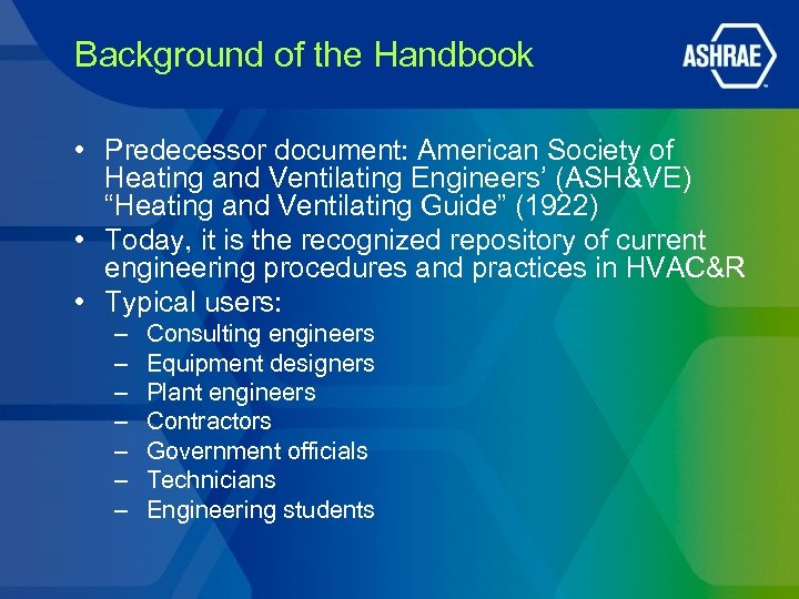 Background of the Handbook • Predecessor document: American Society of Heating and Ventilating Engineers’