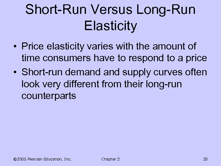 Short-Run Versus Long-Run Elasticity • Price elasticity varies with the amount of time consumers