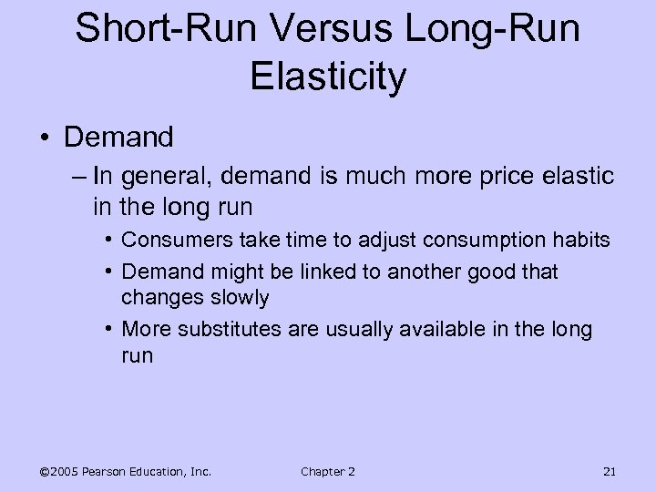 Short-Run Versus Long-Run Elasticity • Demand – In general, demand is much more price