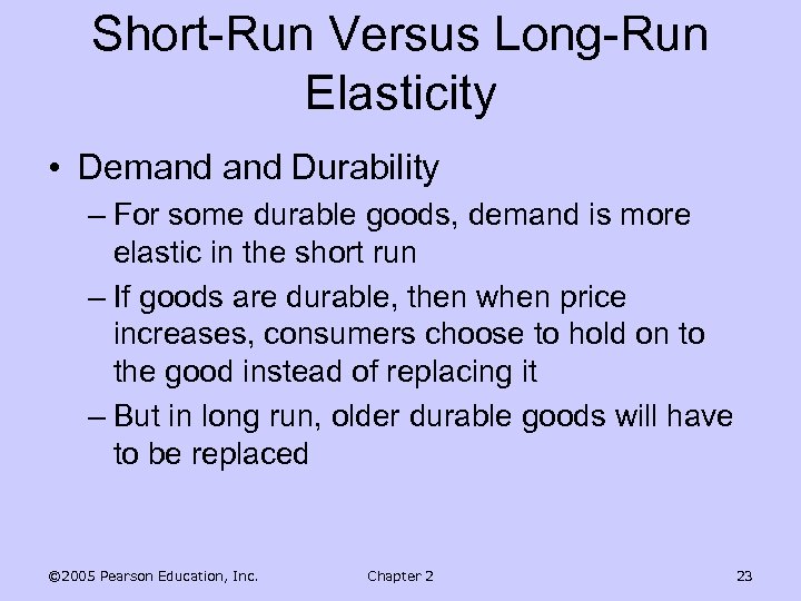 Short-Run Versus Long-Run Elasticity • Demand Durability – For some durable goods, demand is