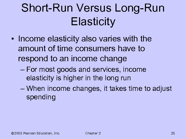 Short-Run Versus Long-Run Elasticity • Income elasticity also varies with the amount of time