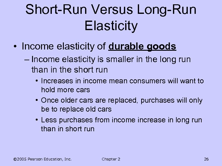 Short-Run Versus Long-Run Elasticity • Income elasticity of durable goods – Income elasticity is