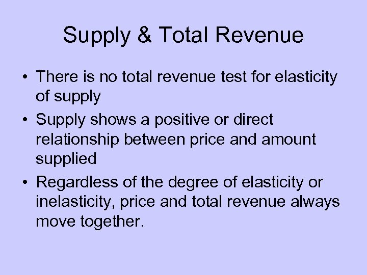 Supply & Total Revenue • There is no total revenue test for elasticity of