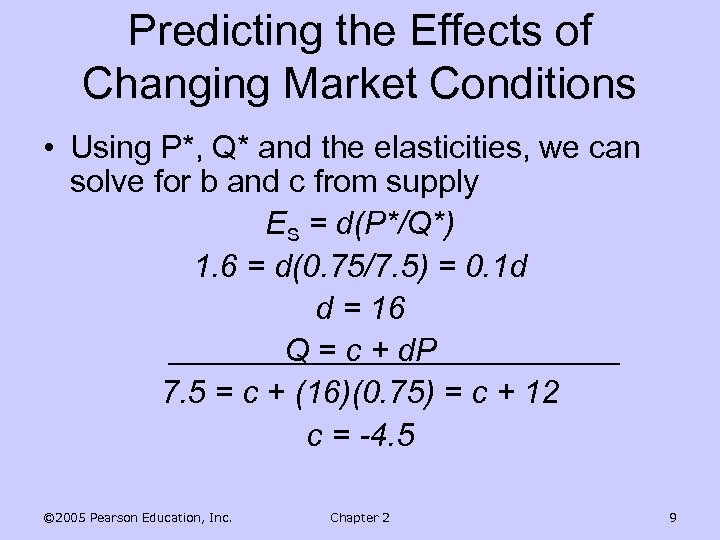 Predicting the Effects of Changing Market Conditions • Using P*, Q* and the elasticities,