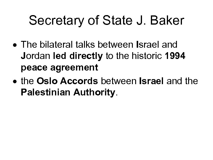 Secretary of State J. Baker The bilateral talks between Israel and Jordan led directly