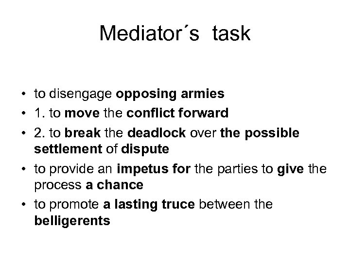 Mediator´s task • to disengage opposing armies • 1. to move the conflict forward