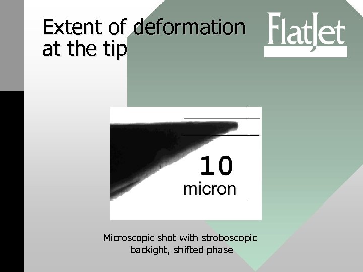 Extent of deformation at the tip Microscopic shot with stroboscopic backight, shifted phase 