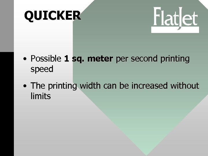 QUICKER • Possible 1 sq. meter per second printing speed • The printing width