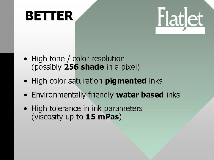 BETTER • High tone / color resolution (possibly 256 shade in a pixel) •