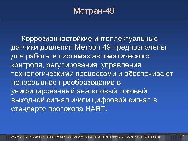 Метран-49 Коррозионностойкие интеллектуальные датчики давления Метран-49 предназначены для работы в системах автоматического контроля, регулирования,