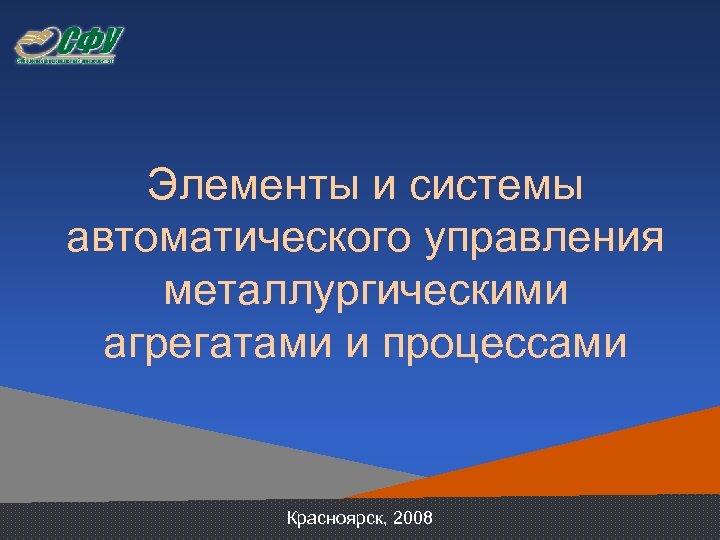 Элементы и системы автоматического управления металлургическими агрегатами и процессами Красноярск, 2008 