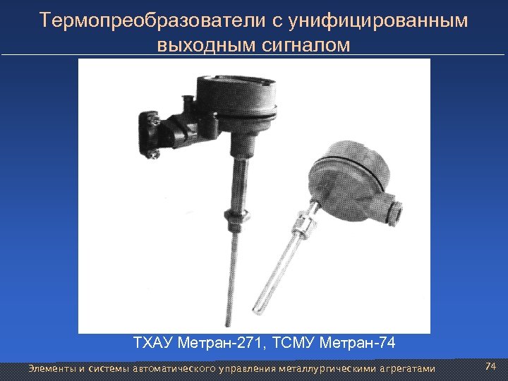 Термопреобразователи с унифицированным выходным сигналом ТХАУ Метран-271, ТСМУ Метран-74 Элементы и системы автоматического управления