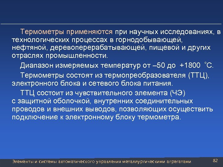  Термометры применяются при научных исследованиях, в технологических процессах в горнодобывающей, нефтяной, деревоперерабатывающей, пищевой