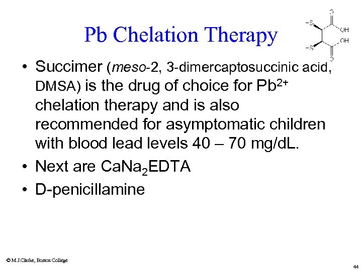 Pb Chelation Therapy • Succimer (meso-2, 3 -dimercaptosuccinic acid, DMSA) is the drug of