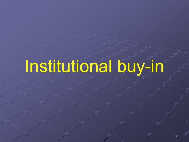 Institutional buy-in 12 
