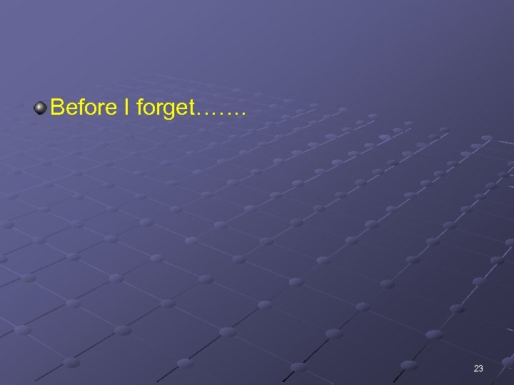 Before I forget……. 23 
