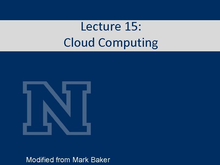 Lecture 15: Cloud Computing Modified from Mark Baker 
