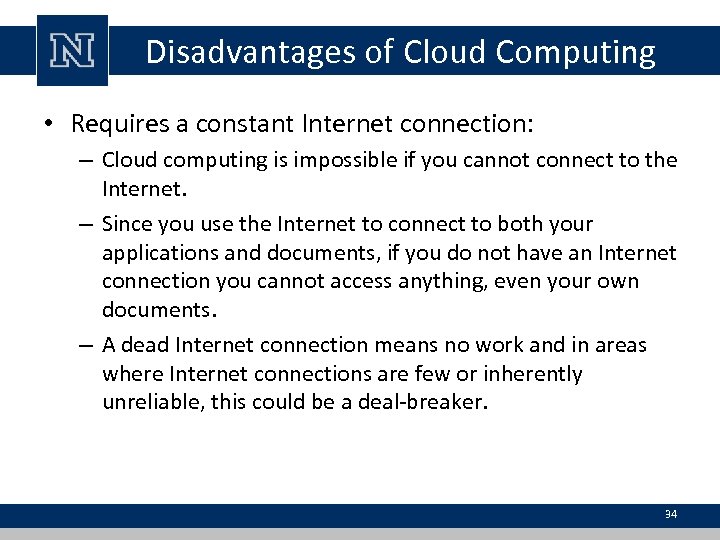 Disadvantages of Cloud Computing • Requires a constant Internet connection: – Cloud computing is