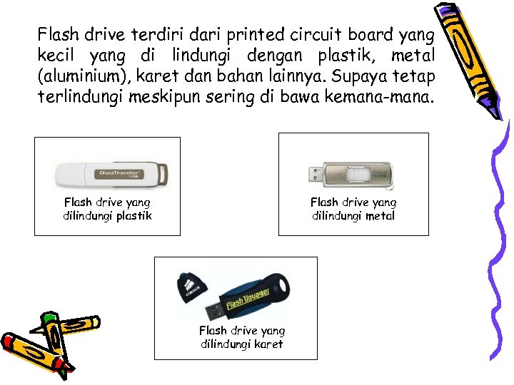 Flash drive terdiri dari printed circuit board yang kecil yang di lindungi dengan plastik,