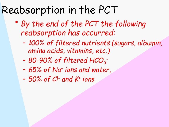 Reabsorption in the PCT • By the end of the PCT the following reabsorption