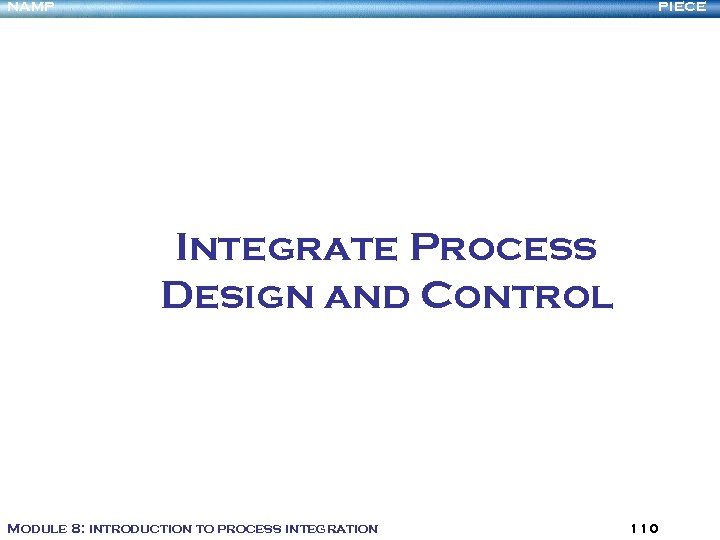 NAMP PIECE Integrate Process Design and Control Module 8: introduction to process integration 110