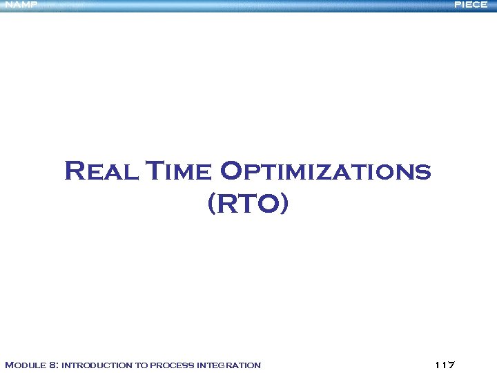 NAMP PIECE Real Time Optimizations (RTO) Module 8: introduction to process integration 117 