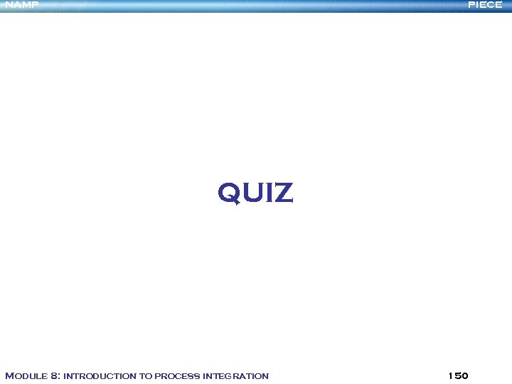 NAMP PIECE QUIZ Module 8: introduction to process integration 150 