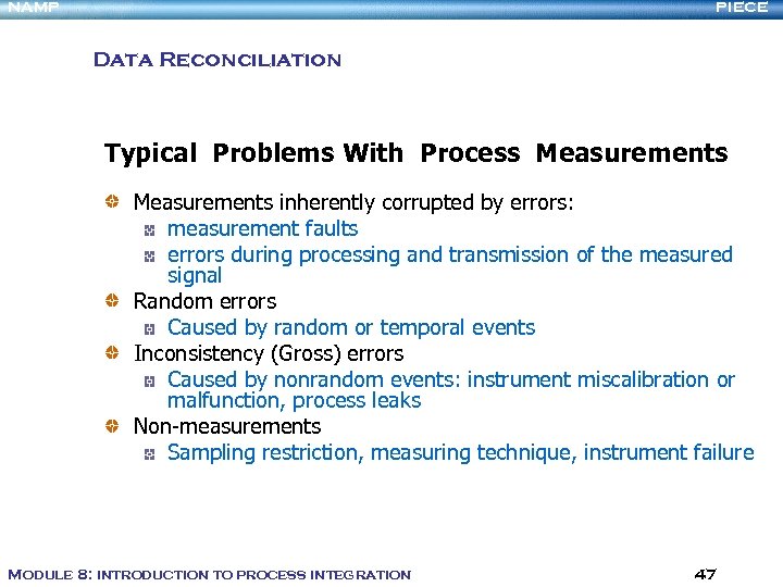 NAMP PIECE Data Reconciliation Typical Problems With Process Measurements inherently corrupted by errors: measurement